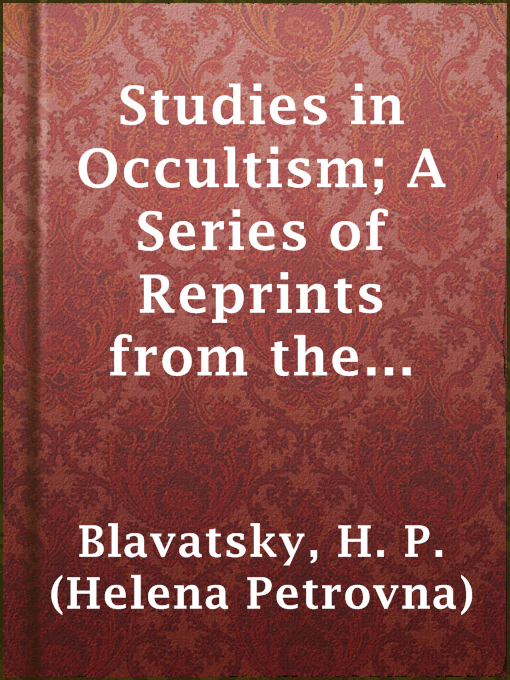 Title details for Studies in Occultism; A Series of Reprints from the Writings of H. P. Blavatsky by H. P. (Helena Petrovna) Blavatsky - Available